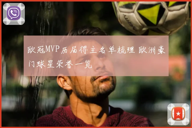 欧冠MVP历届得主名单梳理 欧洲豪门球星荣誉一览